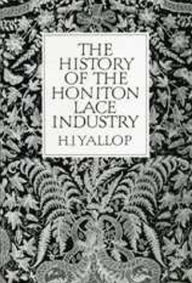 Title: The History Of Honiton Lace Industry, Author: HJ Yallop