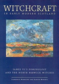 Title: Witchcraft in Early Modern Scotland: James VI's Demonology and the North Berwick Witches, Author: Lawrence Normand