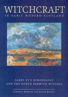 Witchcraft in Early Modern Scotland: James VI's Demonology and the North Berwick Witches