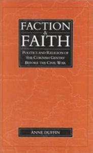 Title: Faction and Faith: Politics and Religion of the Cornish Gentry before the Civil War, Author: Anne Duffin