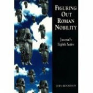 Title: Figuring Out Roman Nobility: Juvenal's Eighth 'Satire', Author: John Henderson