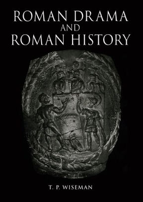 Roman Drama and Roman History by T. P. Wiseman, Peter ...