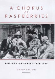Title: A Chorus Of Raspberries: British Film Comedy 1929-1939, Author: David Sutton