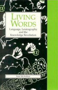 Title: Living Words: Language, Lexicography and the Knowledge Revolution, Author: Tom McArthur