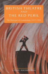 Title: British Theatre And The Red Peril: The Portrayal of Communism 1917-1945, Author: Steve Nicholson
