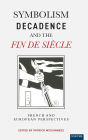 Symbolism, Decadence And The Fin De Siecle: French and European Perspectives / Edition 1