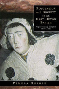 Title: Population And Society In An East Devon Parish: Reproducing Colyton 1540-1840, Author: Pamela Sharpe