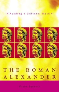 Title: Roman Alexander : Reading a Cultural Myth / Edition 1, Author: Diana Spencer