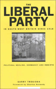 Title: Liberal Party in South-West Britain since 1918, Author: Garry Tregidga