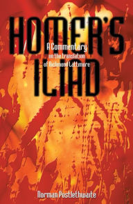 Title: Homer's Iliad: A Commentary on the Translation of Richmond Lattimore, Author: Norman Postlethwaite