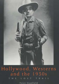 Title: Hollywood, Westerns and the 1930's: The Lost Trail, Author: Peter Stanfield