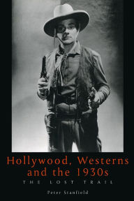 Title: Hollywood,Westerns and the 1930s, Author: Peter Stanfield