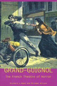 Title: Grand-Guignol: The French Theatre of Horror, Author: Richard J. Hand
