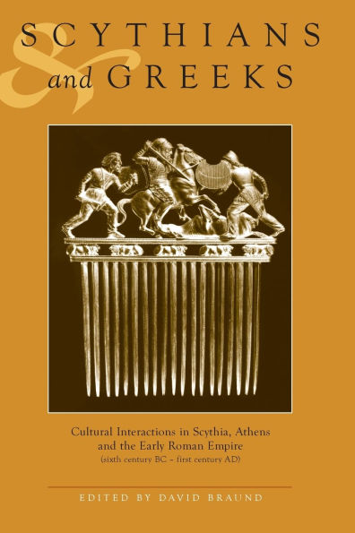 Scythians and Greeks: Cultural Interaction in Scythia, Athens and the Early Roman Empire (Sixth Century BC to First Century AD)