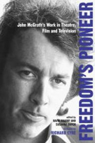 Title: Freedom's Pioneer: John McGrath's Work in Theatre, Film and Television, Author: David Bradby