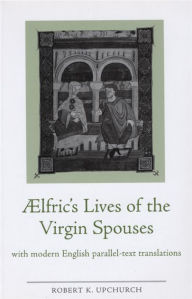 Title: Aelfric's Lives of the Virgin Spouses: with Modern English Parallel-Text Translations, Author: Liverpool University Press