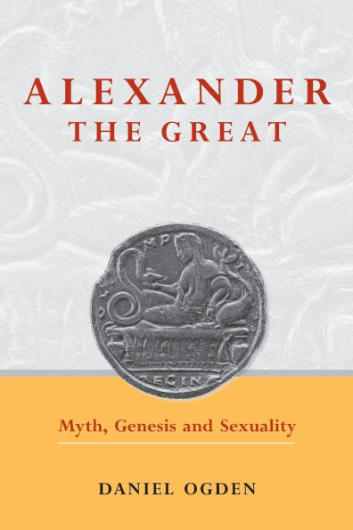 Alexander the Great: Myth, Genesis and Sexuality