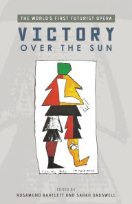 Title: Victory Over the Sun: The World's First Futurist Opera, Author: Rosamund Bartlett
