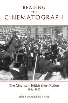 Reading the Cinematograph: The Cinema in British Short Fiction, 1896-1912