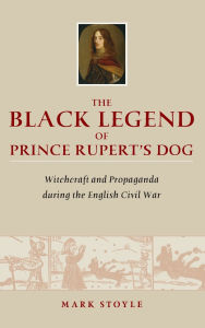 Title: The Black Legend of Prince Rupert's Dog, Author: Mark Stoyle