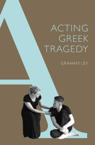 Title: Acting Greek Tragedy, Author: Graham Ley
