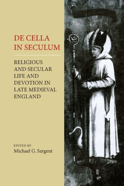 De Cella in Seculum: Religious and Secular Life and Devotion in Late Medieval England