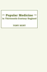 Title: Popular Medicine in 13th-Century England: Introduction and Texts, Author: Tony Hunt