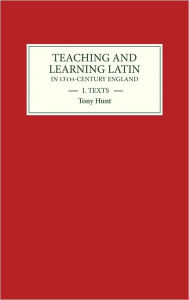 Title: Teaching and Learning Latin in Thirteenth Century England, Volume One: Texts, Author: Tony Hunt