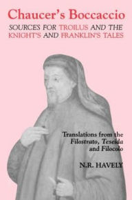 Title: Chaucer's Boccaccio: Sources for <I>Troilus</I> and the <I>Knight's</I> and <I>Franklin's Tales</I>, Author: Nicholas R. Havely