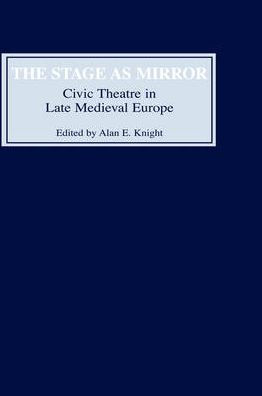 The Stage as Mirror: Civic Theatre in Late Medieval Europe