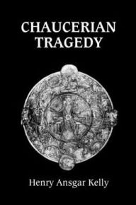 Title: Chaucerian Tragedy, Author: Henry Ansgar Kelly