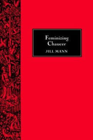 Title: Feminizing Chaucer, Author: Jill Mann