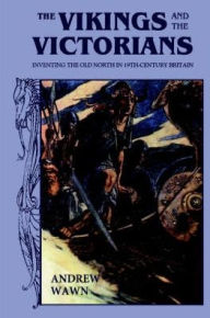 Title: The Vikings and the Victorians: Inventing the Old North in Nineteenth-Century Britain, Author: Andrew  Wawn