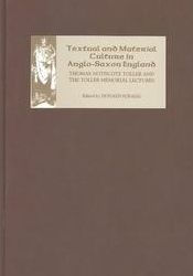 Title: Textual and Material Culture in Anglo-Saxon England: Thomas Northcote Toller and the Toller Memorial Lectures, Author: Donald Scragg