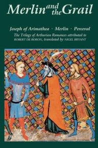Title: Merlin and the Grail: <I>Joseph of Arimathea, Merlin, Perceval</I>: The Trilogy of Arthurian Prose Romances attributed to Robert de Boron, Author: Robert de Boron