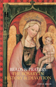 Title: Beads and Prayers: The Rosary in History and Devotion, Author: John Desmond Miller