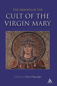 Title: Origins of the Cult of the Virgin Mary, Author: Chris Maunder