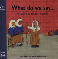 Title: What Do We Say?: A Guide to Islamic Manners, Author: Noorah Kathryn Abdullah