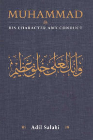 Title: Muhammad: His Character and Conduct, Author: Adil Salahi