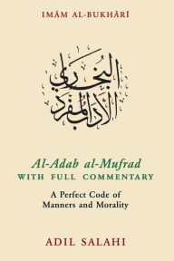 Title: Al-Adab al-Mufrad with Full Commentary: A Perfect Code of Manners and Morality, Author: Imam Bukhari