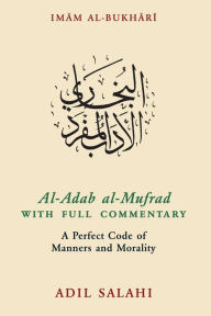 Title: Al-Adab al-Mufrad with Full Commentary: A Perfect Code of Manners and Morality, Author: Kube Publishing Ltd