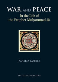 Title: War and Peace in the Life of the Prophet Muhammad, Author: Zakaria Bashier