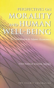 Title: Perspectives on Morality and Human Well-Being: A Contribution to Islamic Economics, Author: Syed Nawab Haider Naqvi