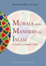 Morals and Manners in Islam: A Guide to Islamic Adab