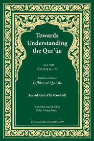 Title: Towards Understanding the Qur'an (Tafhim al-Qur'an) Volume 13: Surah 13 (Al-Tahrim) to Surah 77 (Al-Mursalat), Author: Sayyid Abul A'la Mawdudi