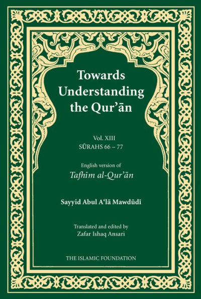 Towards Understanding the Qur'an (Tafhim al-Qur'an) Volume 13: Surah 13 (Al-Tahrim) to Surah 77 (Al-Mursalat)