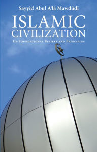 Title: Islamic Civilization: Its Foundational Beliefs and Principles, Author: Sayyid Abul A'la Mawdudi