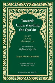 Title: Towards Understanding the Qur'an (Tafhim al-Qur'an) Volume 14: Juz Amma - Surah 78 (Al-Naba) to Surah 114 (Al-Nas), Author: Sayyid Abul A'la Mawdudi