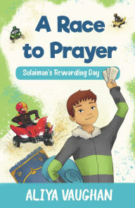 Title: A Race to Prayer (Salah): Sulaiman's Rewarding Day, Author: Aliya Vaughn