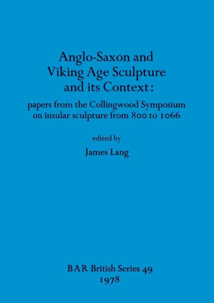 Anglo-Saxon and Viking Age Sculpture and its Context: papers from the Collingwood Symposium on insular sculpture from 800 to 1066